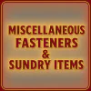 Miscellaneous Fasteners & Sundry Items